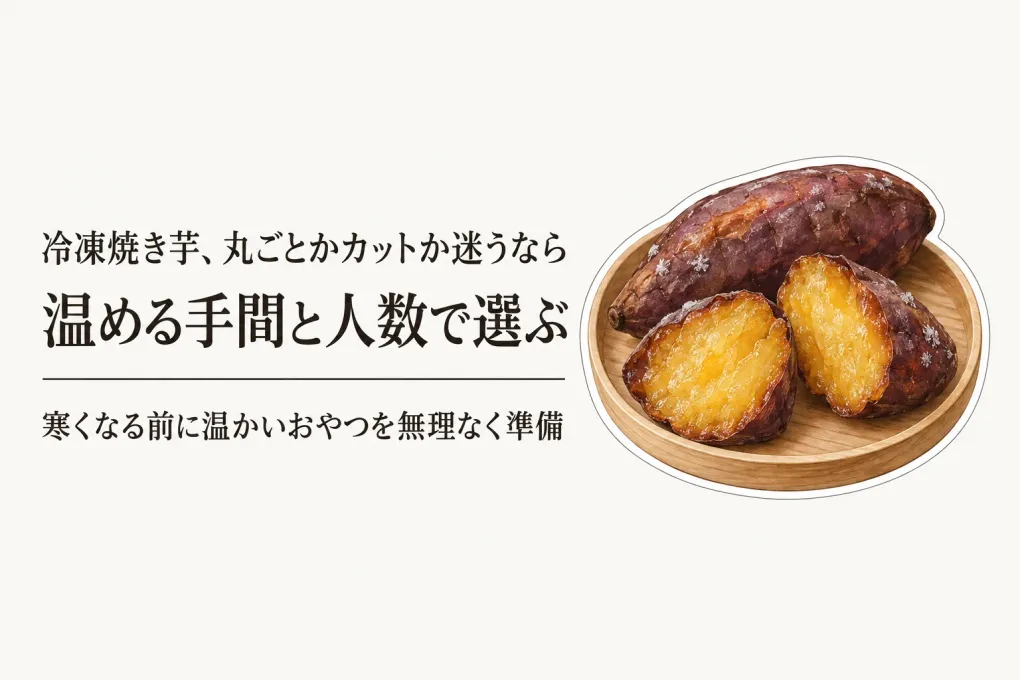 冷凍焼き芋の丸ごと・カットを比較｜温める手間と人数で寒くなる前に選ぶ